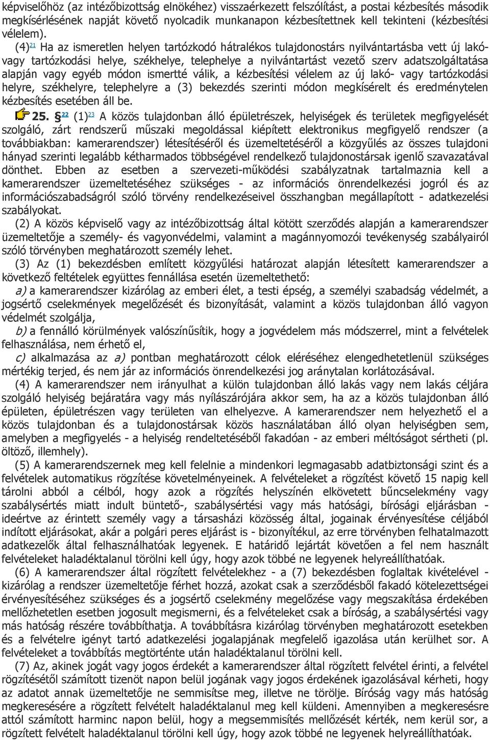 (4) 21 Ha az ismeretlen helyen tartózkodó hátralékos tulajdonostárs nyilvántartásba vett új lakóvagy tartózkodási helye, székhelye, telephelye a nyilvántartást vezető szerv adatszolgáltatása alapján