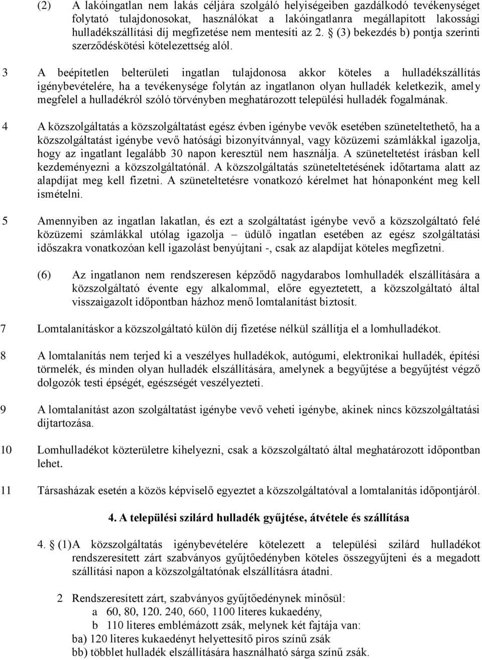 3 A beépítetlen belterületi ingatlan tulajdonosa akkor köteles a hulladékszállítás igénybevételére, ha a tevékenysége folytán az ingatlanon olyan hulladék keletkezik, amely megfelel a hulladékról