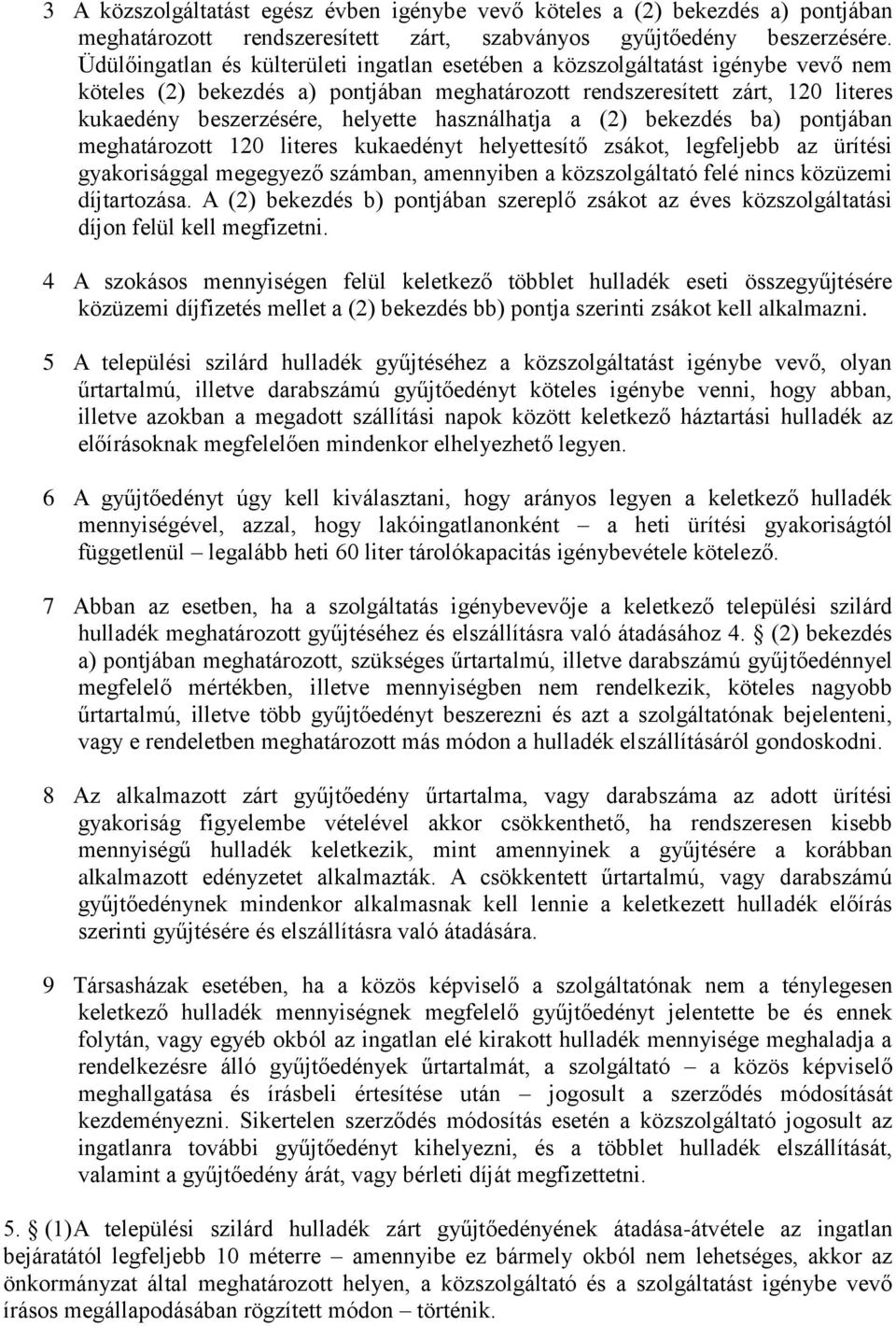 használhatja a (2) bekezdés ba) pontjában meghatározott 120 literes kukaedényt helyettesítő zsákot, legfeljebb az ürítési gyakorisággal megegyező számban, amennyiben a közszolgáltató felé nincs