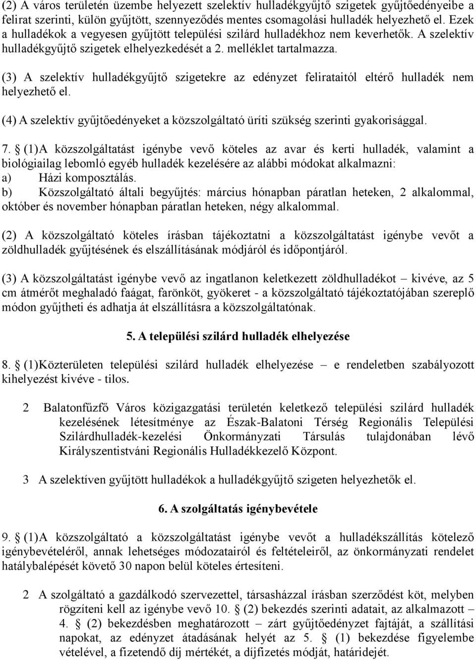 (3) A szelektív hulladékgyűjtő szigetekre az edényzet felirataitól eltérő hulladék nem helyezhető el. (4) A szelektív gyűjtőedényeket a közszolgáltató üríti szükség szerinti gyakorisággal. 7.