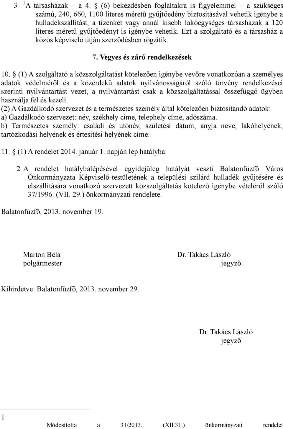 társasházak a 120 literes méretű gyűjtőedényt is igénybe vehetik. Ezt a szolgáltató és a társasház a közös képviselő útján szerződésben rögzítik. 7. Vegyes és záró rendelkezések 10.