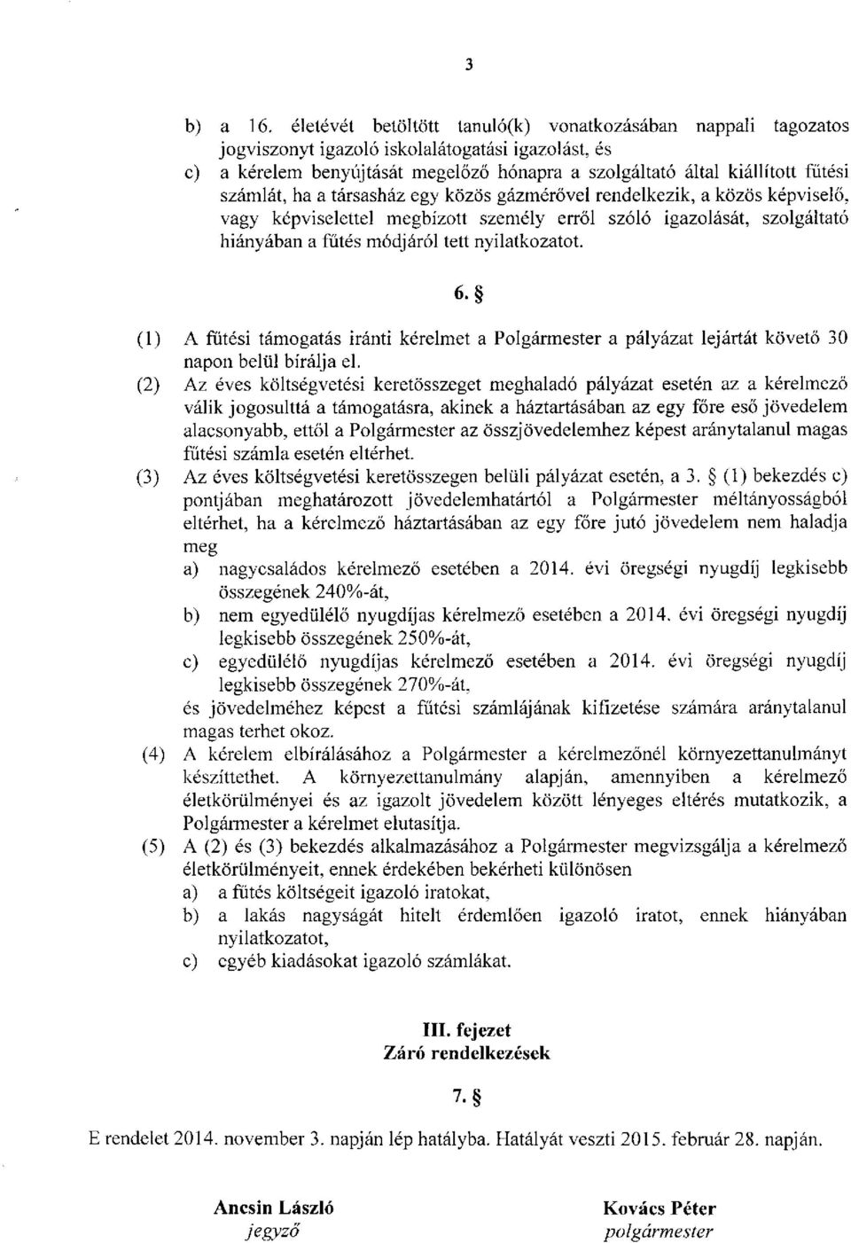 számlát, ha a társasház egy közös gázmérővel rendelkezik, a közös képviselő, vagy képviselettel megbízott személy erről szóló igazolását, szolgáltató hiányában a fűtés módjáról tett nyilatkozatot. 6.