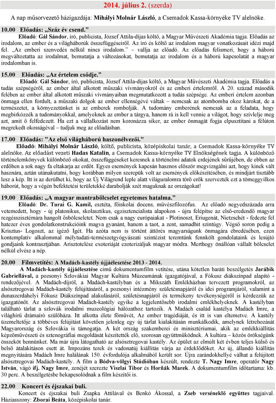 Az író és költő az irodalom magyar vonatkozásait idézi majd fel. Az emberi szenvedés nélkül nincs irodalom. vallja az előadó.