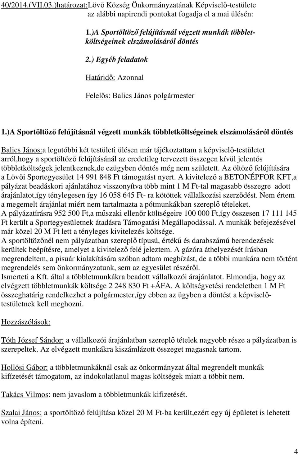 )A Sportöltöző felújításnál végzett munkák többletköltségeinek elszámolásáról döntés Balics János:a legutóbbi két testületi ülésen már tájékoztattam a képviselő-testületet arról,hogy a sportöltöző