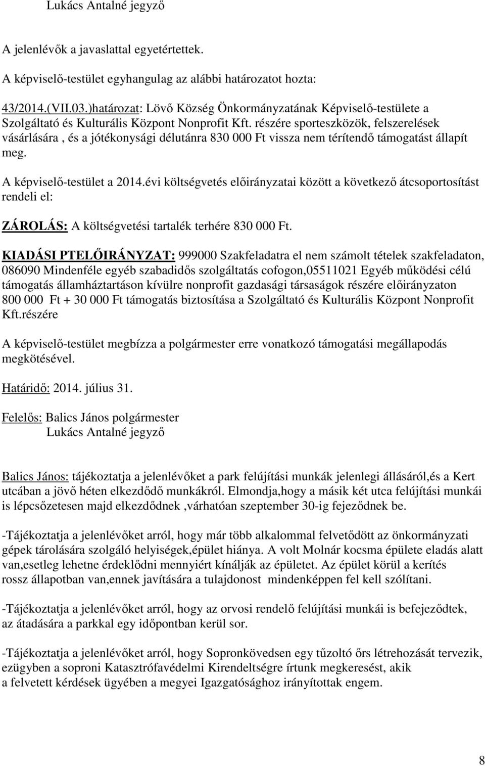 részére sporteszközök, felszerelések vásárlására, és a jótékonysági délutánra 830 000 Ft vissza nem térítendő támogatást állapít meg. A képviselő-testület a 2014.