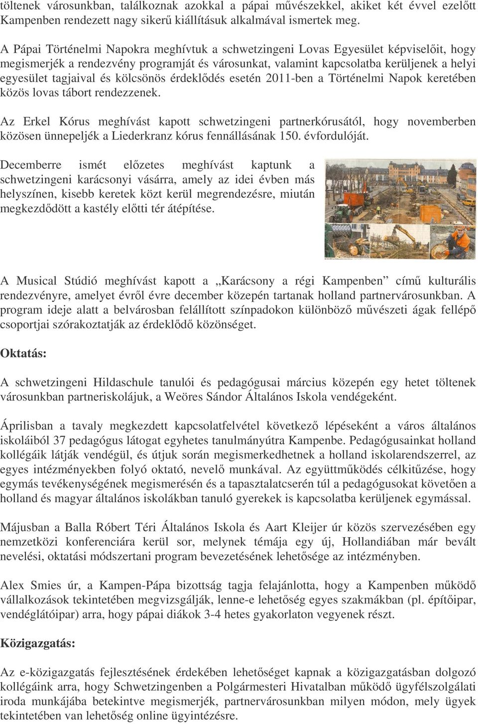 kölcsönös érdekldés esetén 2011-ben a Történelmi Napok keretében közös lovas tábort rendezzenek.