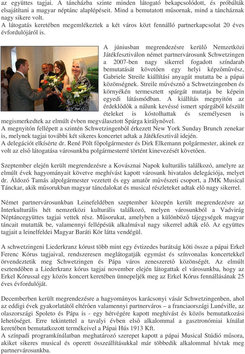 A júniusban megrendezésre kerül Nemzetközi Játékfesztiválon német partnervárosunk Schwetzingen a 2007-ben nagy sikerrel fogadott színdarab bemutatását követen egy helyi képzmvész, Gabriele Streile