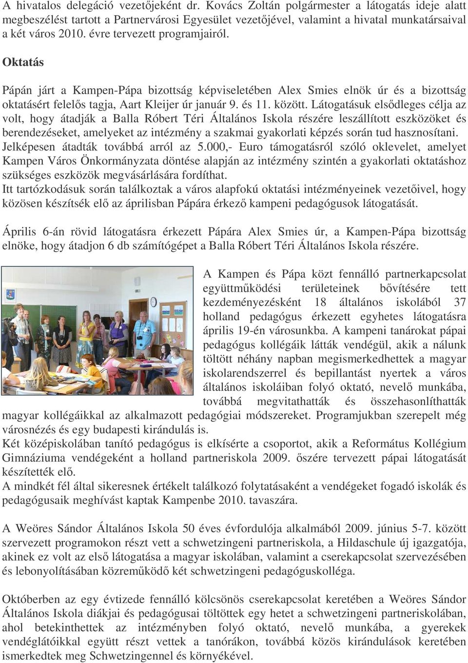 Látogatásuk elsdleges célja az volt, hogy átadják a Balla Róbert Téri Általános Iskola részére leszállított eszközöket és berendezéseket, amelyeket az intézmény a szakmai gyakorlati képzés során tud