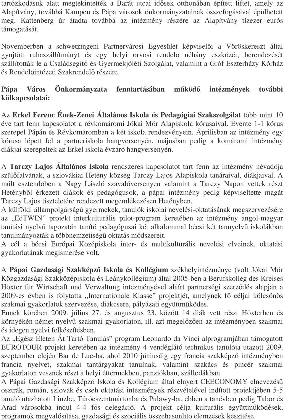 Novemberben a schwetzingeni Partnervárosi Egyesület képviseli a Vöröskereszt által gyjtött ruhaszállítmányt és egy helyi orvosi rendel néhány eszközét, berendezését szállították le a Családsegít és