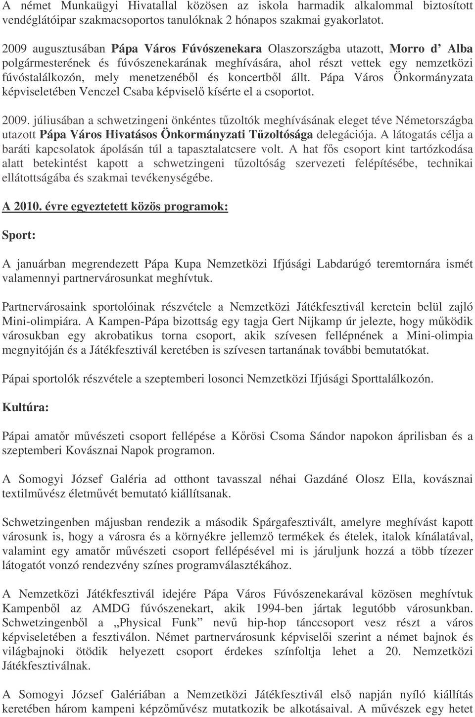 koncertbl állt. Pápa Város Önkormányzata képviseletében Venczel Csaba képvisel kísérte el a csoportot. 2009.