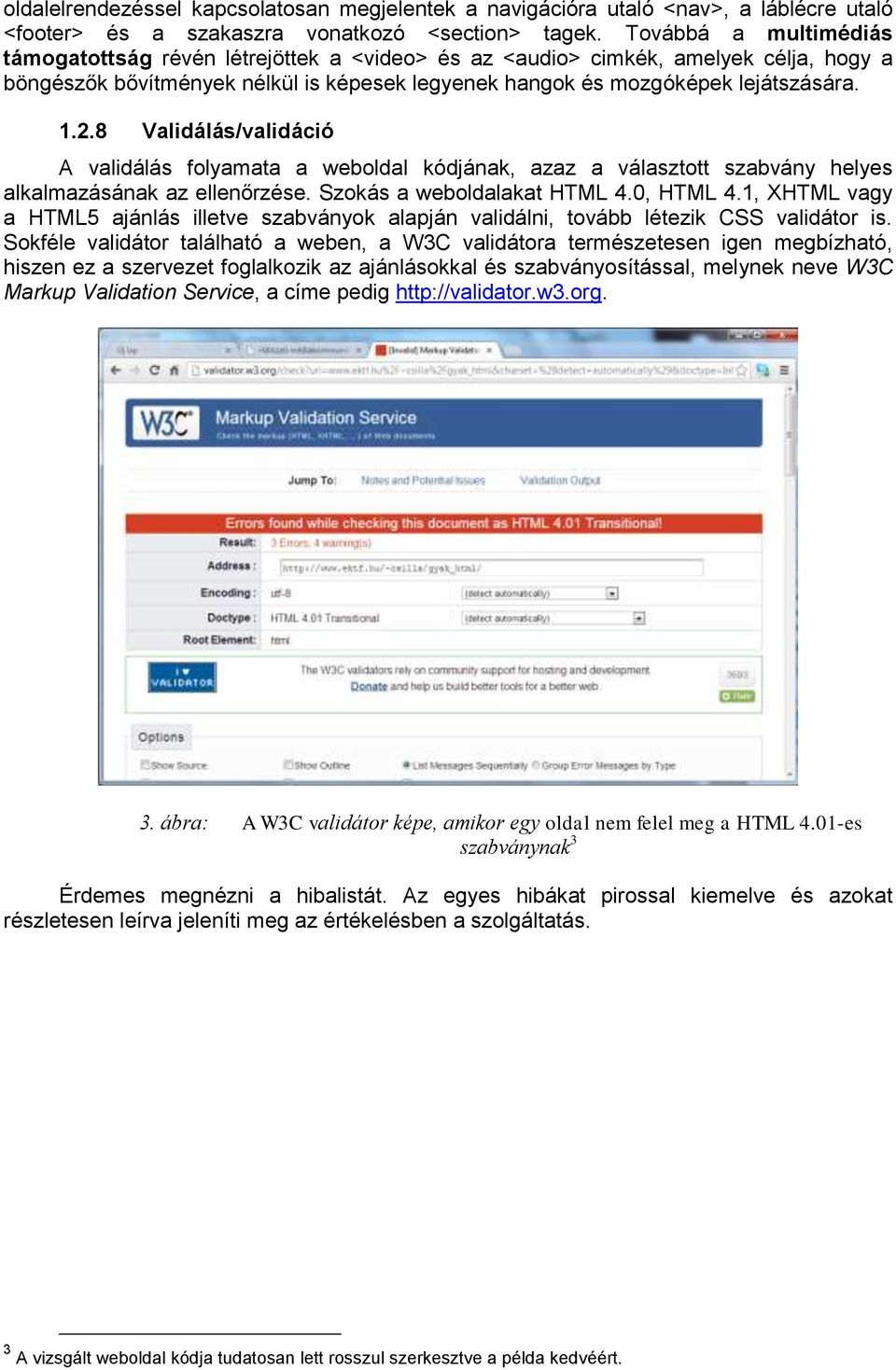 8 Validálás/validáció A validálás folyamata a weboldal kódjának, azaz a választott szabvány helyes alkalmazásának az ellenőrzése. Szokás a weboldalakat HTML 4.0, HTML 4.