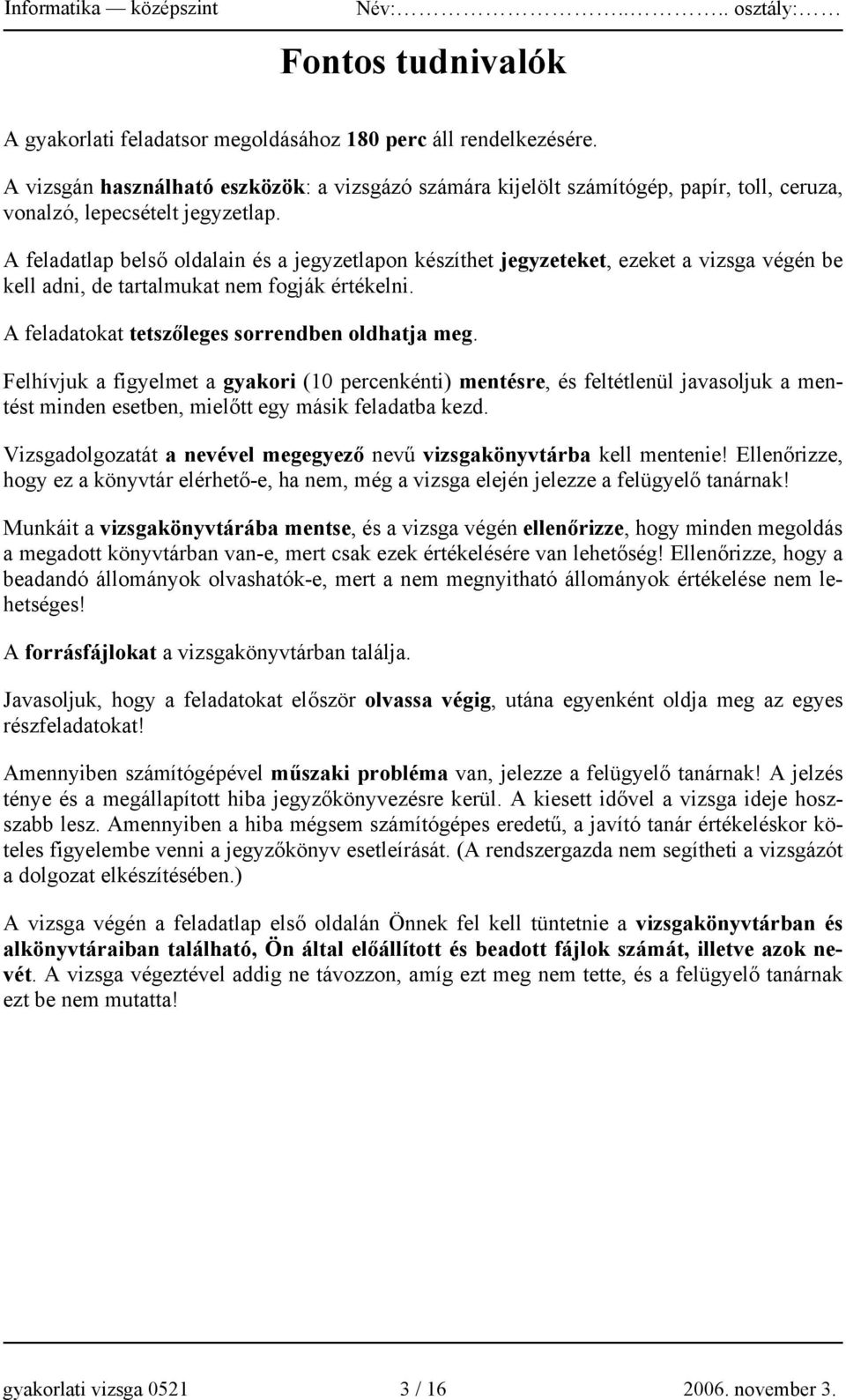 A feladatlap belső oldalain és a jegyzetlapon készíthet jegyzeteket, ezeket a vizsga végén be kell adni, de tartalmukat nem fogják értékelni. A feladatokat tetszőleges sorrendben oldhatja meg.