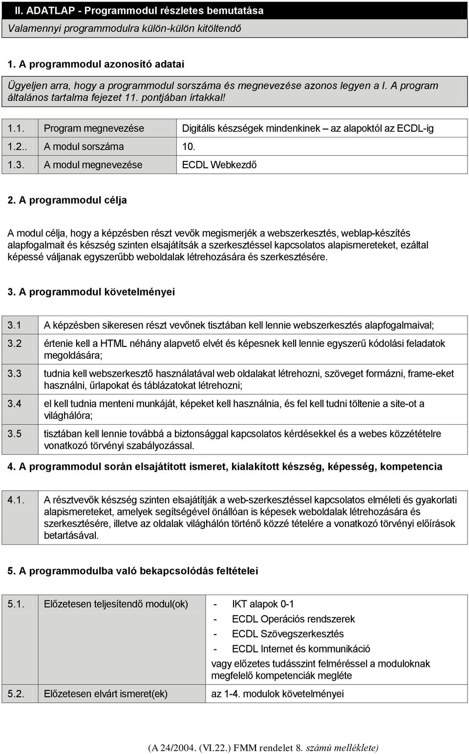 . pontjában írtakkal! 1.1. Program megnevezése Digitális készségek mindenkinek az alapoktól az ECDL-ig 1.2.. A modul sorszáma 10. 1.3. A modul megnevezése ECDL Webkezdő 2.