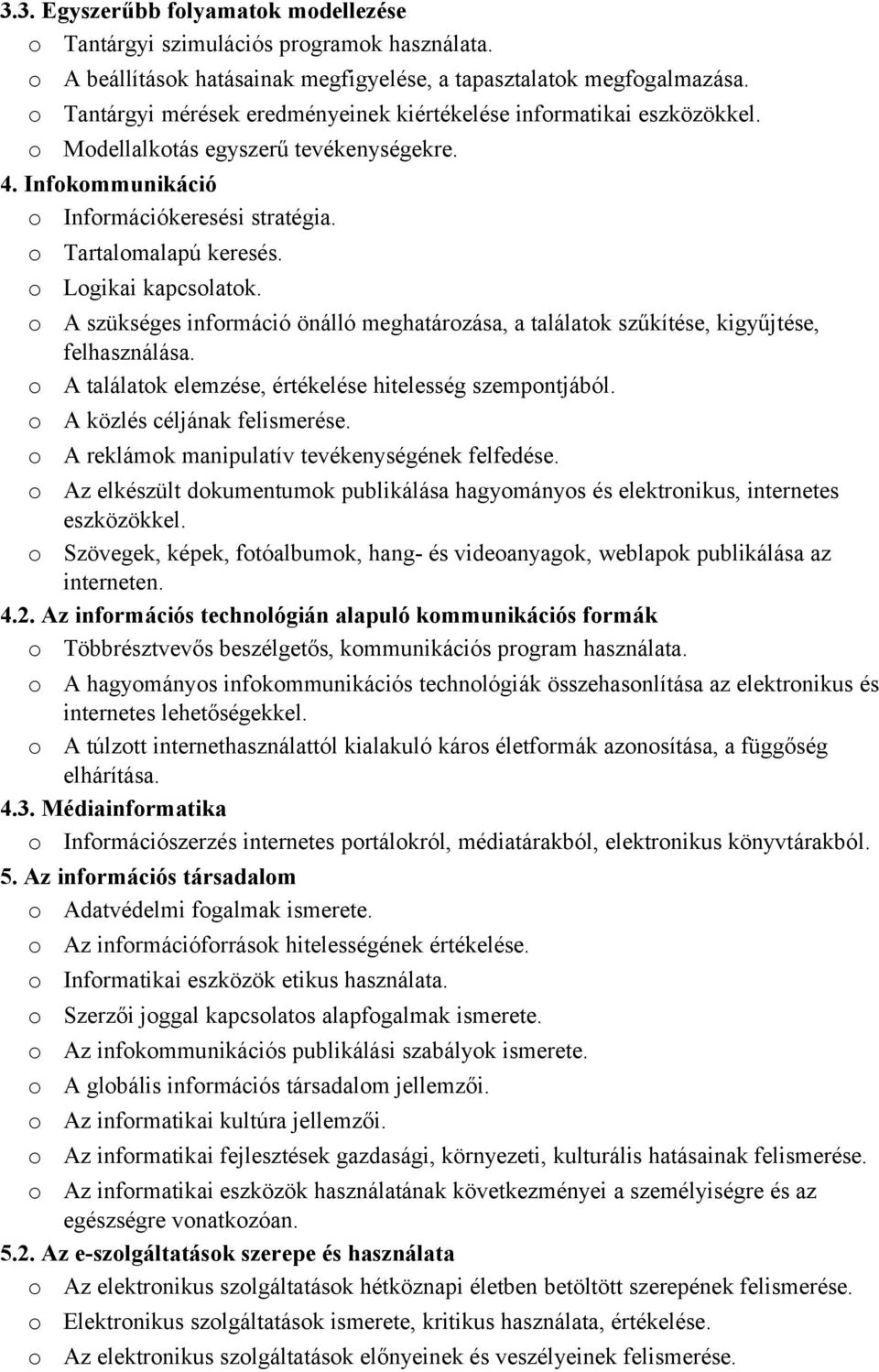 A szükséges infrmáció önálló meghatárzása, a találatk szűkítése, kigyűjtése, felhasználása. A találatk elemzése, értékelése hitelesség szempntjából. A közlés céljának felismerése.