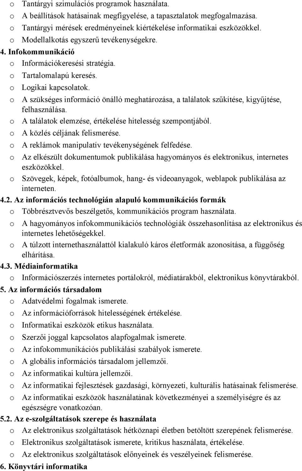 A szükséges infrmáció önálló meghatárzása, a találatk szűkítése, kigyűjtése, felhasználása. A találatk elemzése, értékelése hitelesség szempntjából. A közlés céljának felismerése.