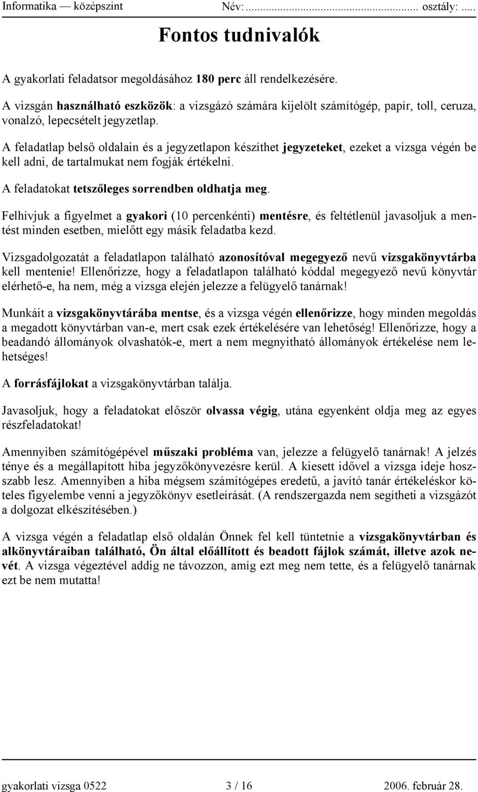 A feladatlap belső oldalain és a jegyzetlapon készíthet jegyzeteket, ezeket a vizsga végén be kell adni, de tartalmukat nem fogják értékelni. A feladatokat tetszőleges sorrendben oldhatja meg.