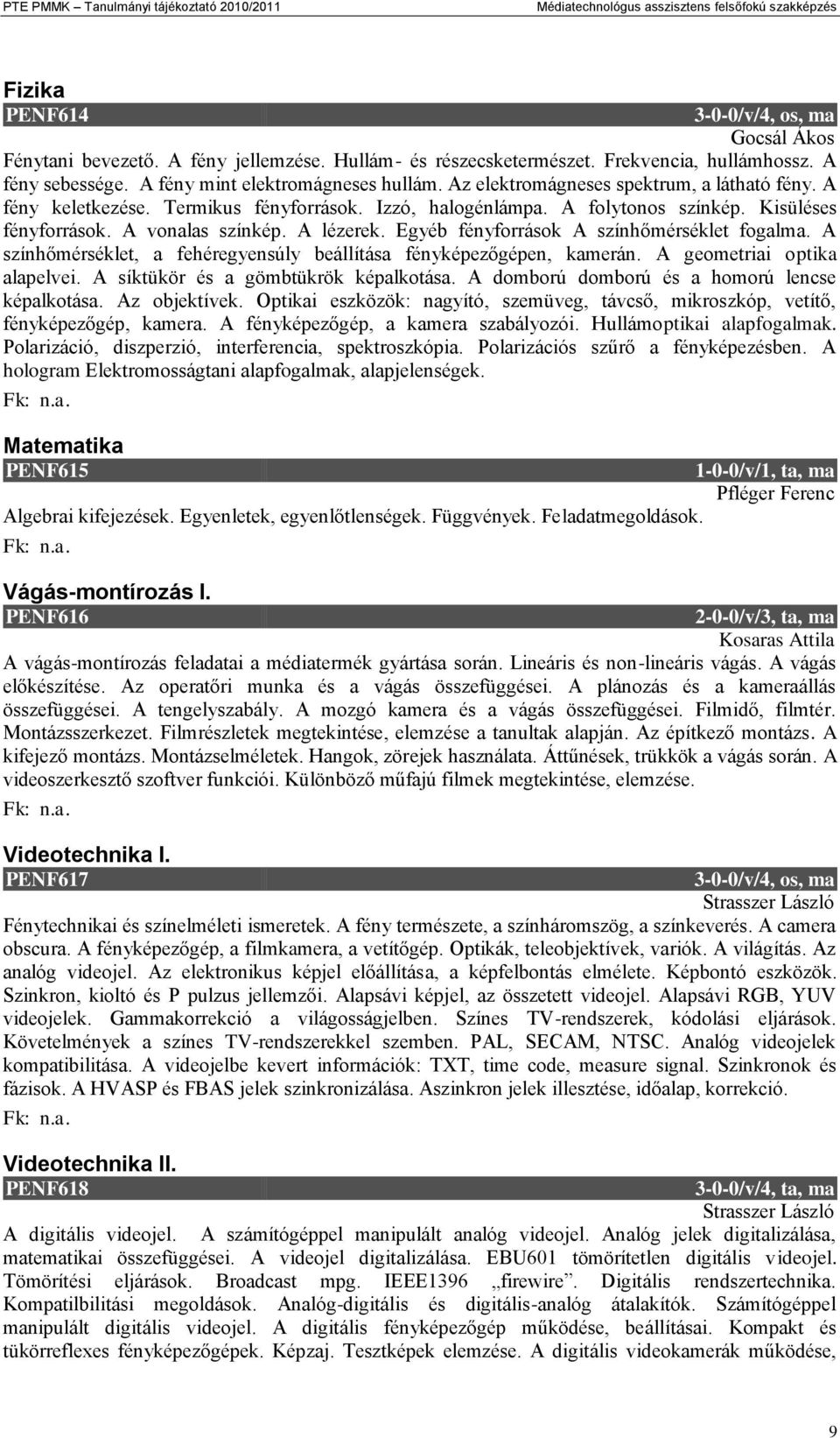 Egyéb fényforrások A színhőmérséklet fogalma. A színhőmérséklet, a fehéregyensúly beállítása fényképezőgépen, kamerán. A geometriai optika alapelvei. A síktükör és a gömbtükrök képalkotása.