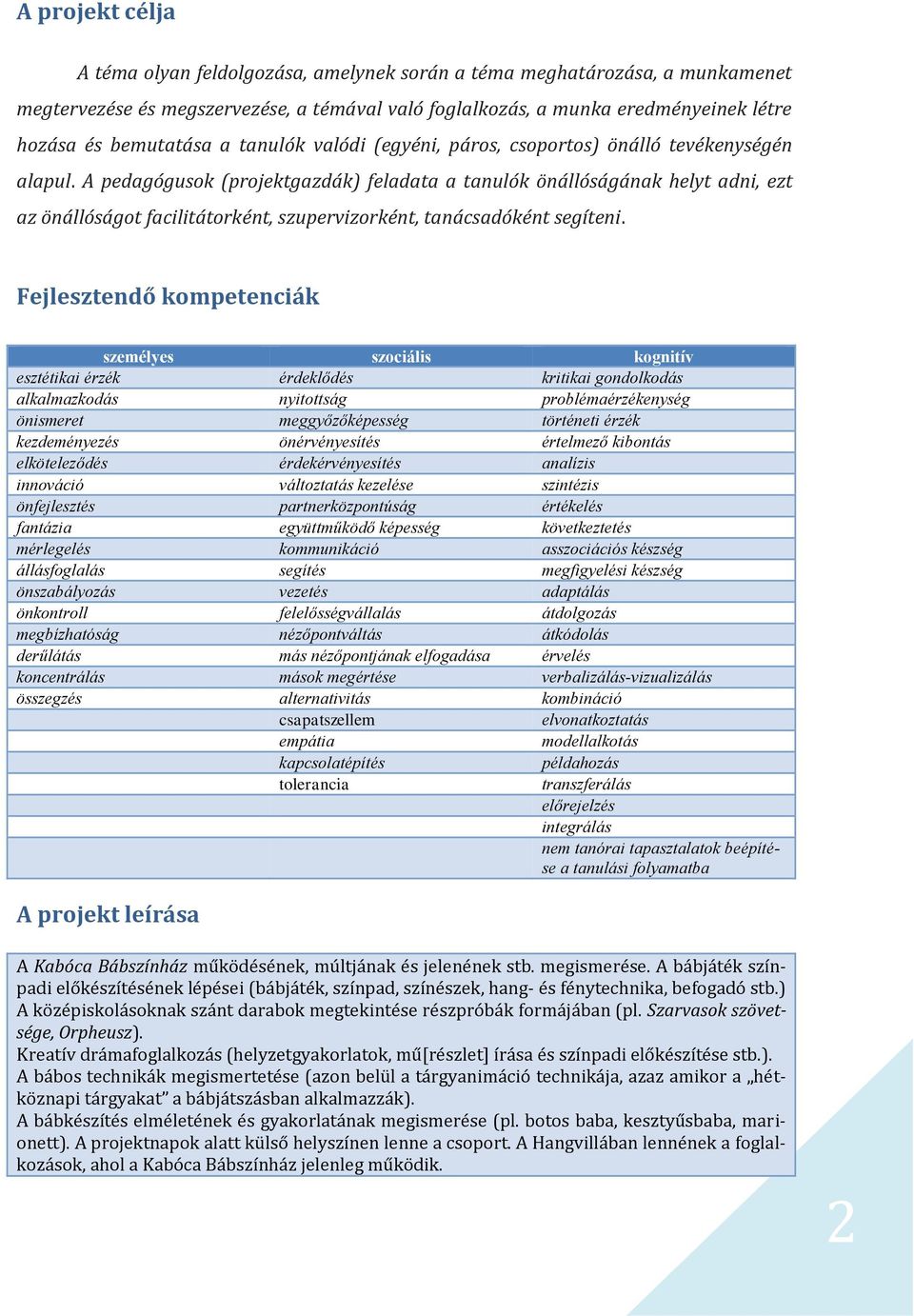 A pedagógusok (projektgazdák) feladata a tanulók önállóságának helyt adni, ezt az önállóságot facilitátorként, szupervizorként, tanácsadóként segíteni.