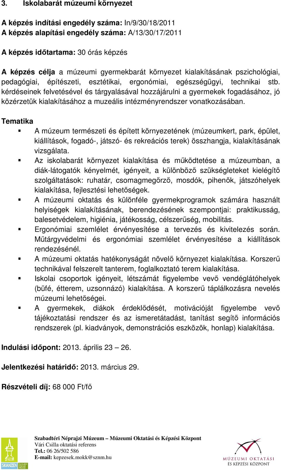 kérdéseinek felvetésével és tárgyalásával hozzájárulni a gyermekek fogadásához, jó közérzetük kialakításához a muzeális intézményrendszer vonatkozásában.