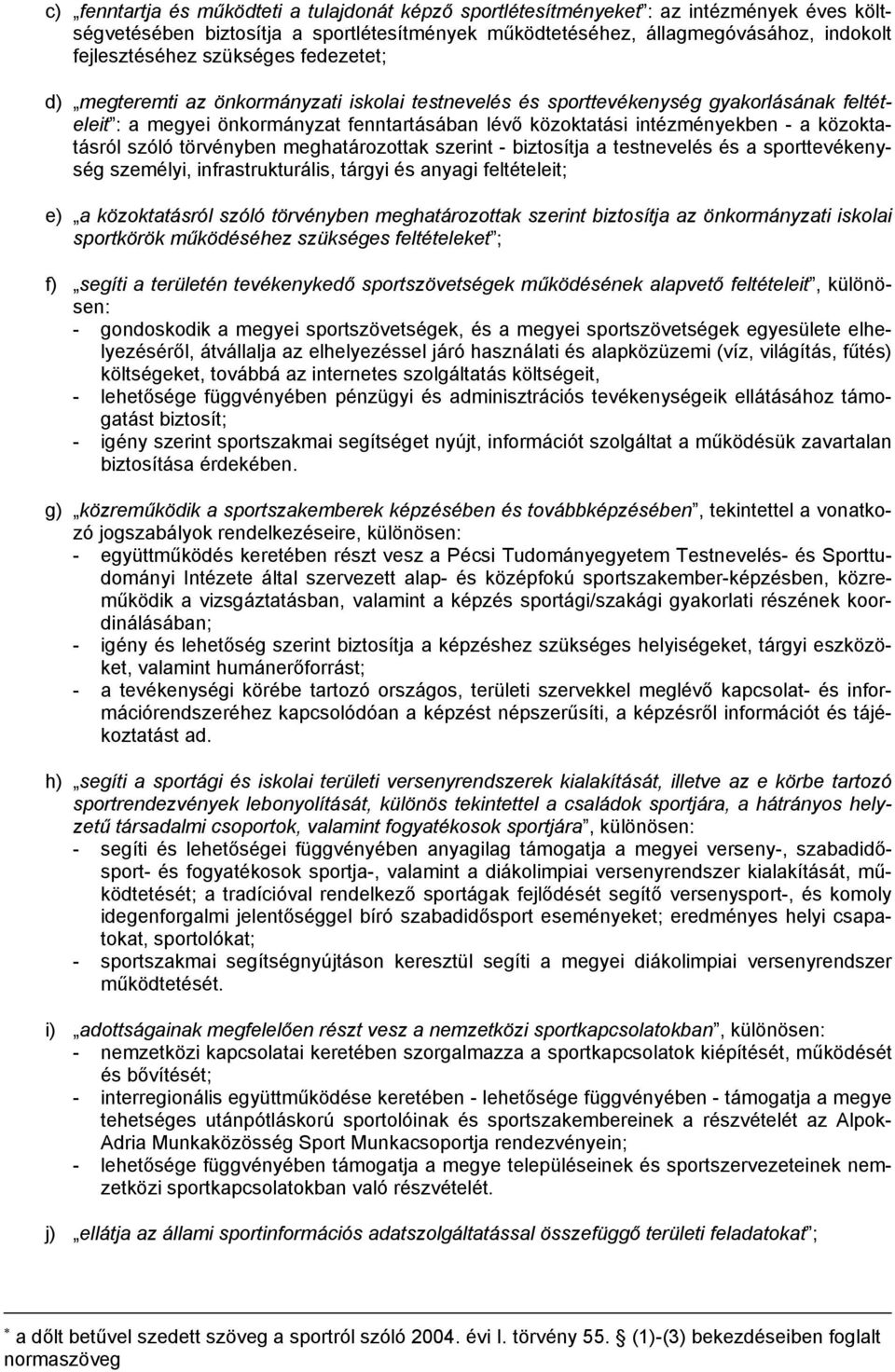 közoktatásról szóló törvényben meghatározottak szerint - biztosítja a testnevelés és a sporttevékenység személyi, infrastrukturális, tárgyi és anyagi feltételeit; e) a közoktatásról szóló törvényben