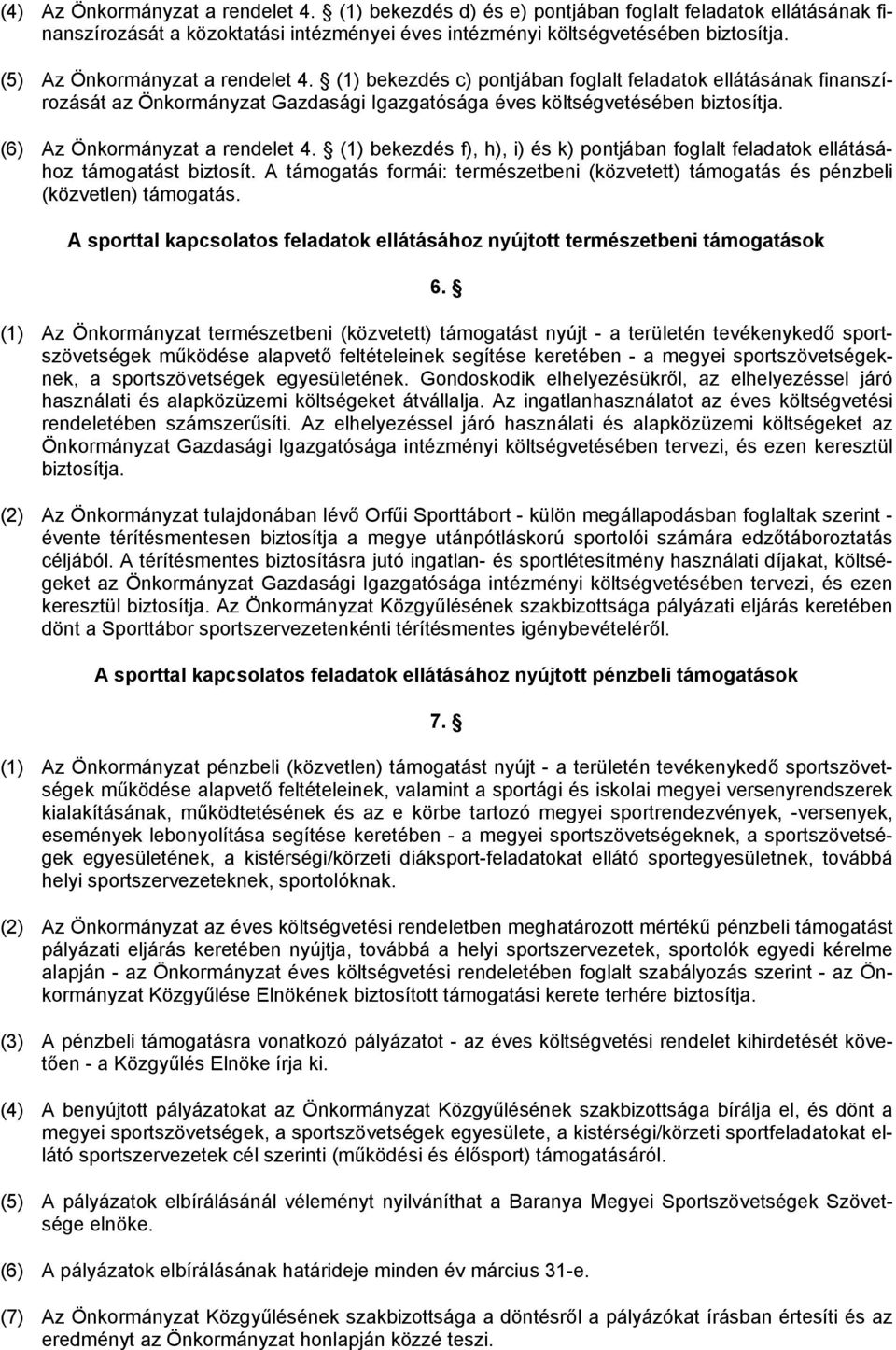 (6) Az Önkormányzat a rendelet 4. (1) bekezdés f), h), i) és k) pontjában foglalt feladatok ellátásához támogatást biztosít.