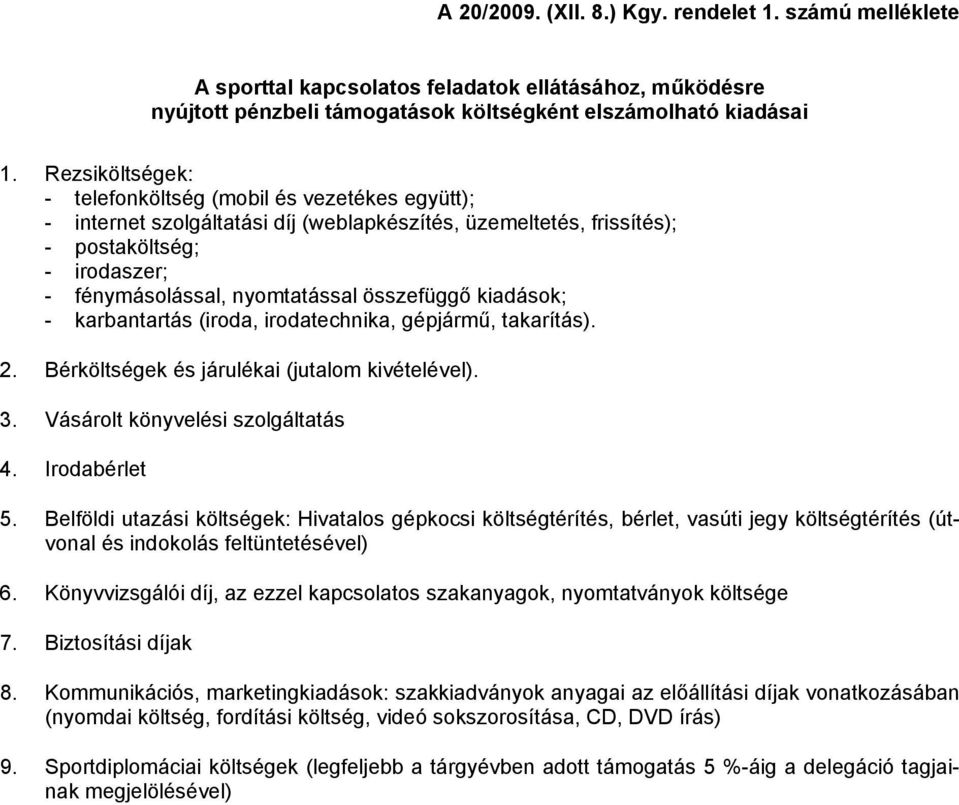 összefüggő kiadások; - karbantartás (iroda, irodatechnika, gépjármű, takarítás). 2. Bérköltségek és járulékai (jutalom kivételével). 3. Vásárolt könyvelési szolgáltatás 4. Irodabérlet 5.