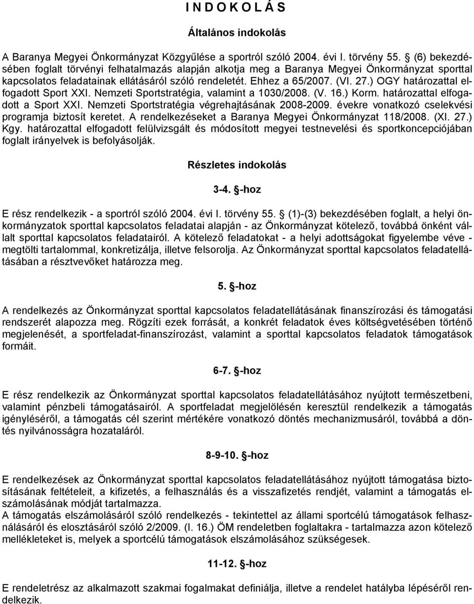 ) OGY határozattal elfogadott Sport XXI. Nemzeti Sportstratégia, valamint a 1030/2008. (V. 16.) Korm. határozattal elfogadott a Sport XXI. Nemzeti Sportstratégia végrehajtásának 2008-2009.