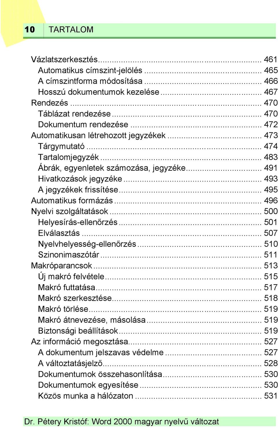 .. 493 A jegyzékek frissítése... 495 Automatikus formázás... 496 Nyelvi szolgáltatások... 500 Helyesírás-ellenőrzés... 501 Elválasztás... 507 Nyelvhelyesség-ellenőrzés... 510 Szinonimaszótár.