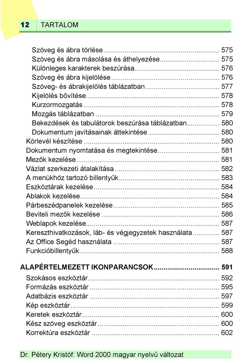 .. 580 Dokumentum nyomtatása és megtekintése... 581 Mezők kezelése... 581 Vázlat szerkezeti átalakítása... 582 A menükhöz tartozó billentyűk... 583 Eszköztárak kezelése... 584 Ablakok kezelése.