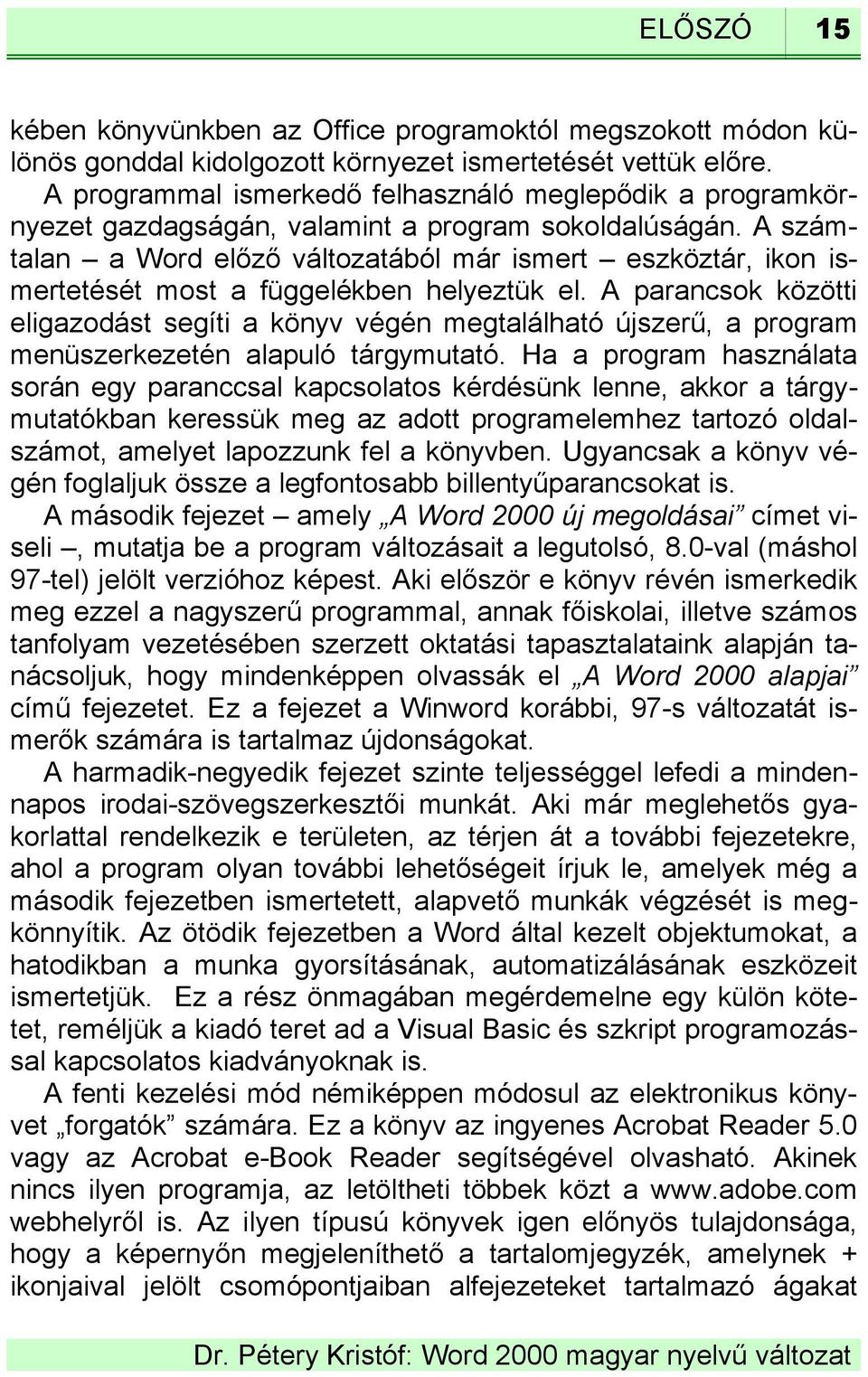 A számtalan a Word előző változatából már ismert eszköztár, ikon ismertetését most a függelékben helyeztük el.
