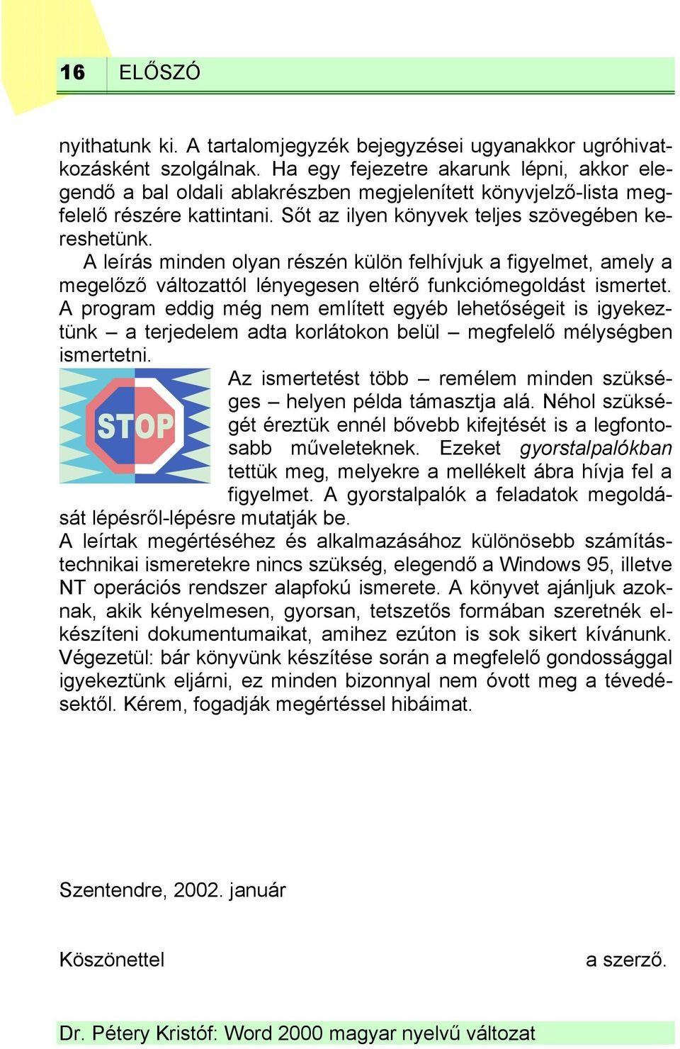 A leírás minden olyan részén külön felhívjuk a figyelmet, amely a megelőző változattól lényegesen eltérő funkciómegoldást ismertet.