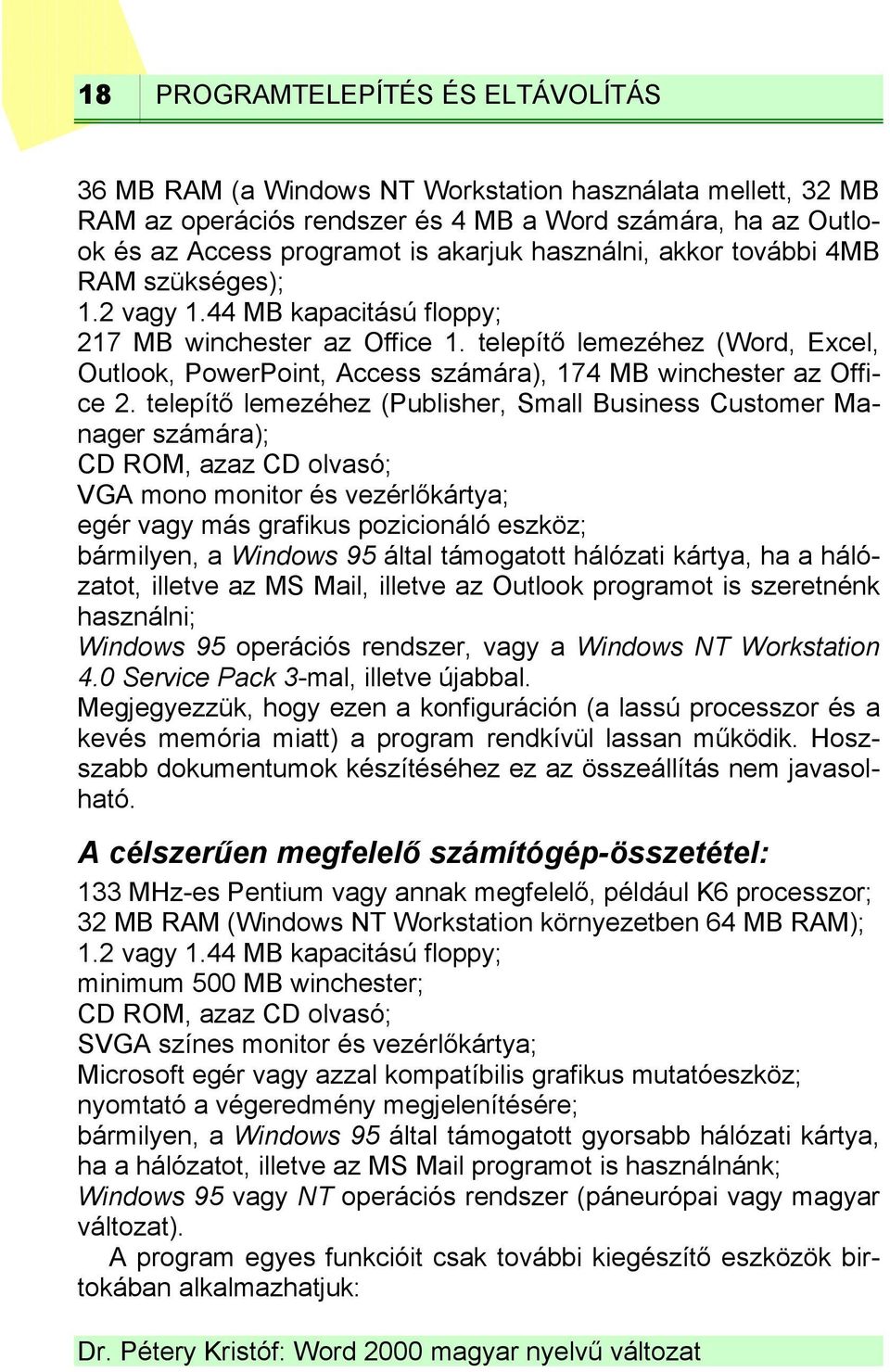 telepítő lemezéhez (Word, Excel, Outlook, PowerPoint, Access számára), 174 MB winchester az Office 2.