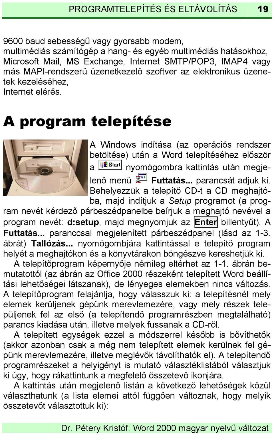 A program telepítése A Windows indítása (az operációs rendszer betöltése) után a Word telepítéséhez először a nyomógombra kattintás után megjelenő menü Futtatás... parancsát adjuk ki.