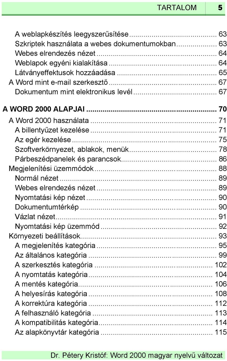 .. 75 Szoftverkörnyezet, ablakok, menük... 78 Párbeszédpanelek és parancsok... 86 Megjelenítési üzemmódok... 88 Normál nézet... 89 Webes elrendezés nézet... 89 Nyomtatási kép nézet.