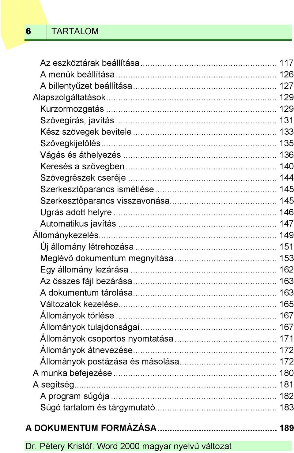 .. 145 Ugrás adott helyre... 146 Automatikus javítás... 147 Állománykezelés... 149 Új állomány létrehozása... 151 Meglévő dokumentum megnyitása... 153 Egy állomány lezárása.