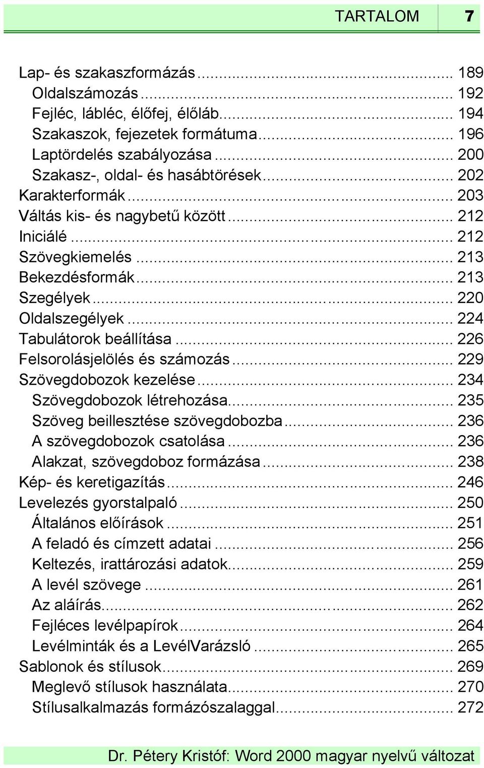 .. 224 Tabulátorok beállítása... 226 Felsorolásjelölés és számozás... 229 Szövegdobozok kezelése... 234 Szövegdobozok létrehozása... 235 Szöveg beillesztése szövegdobozba.