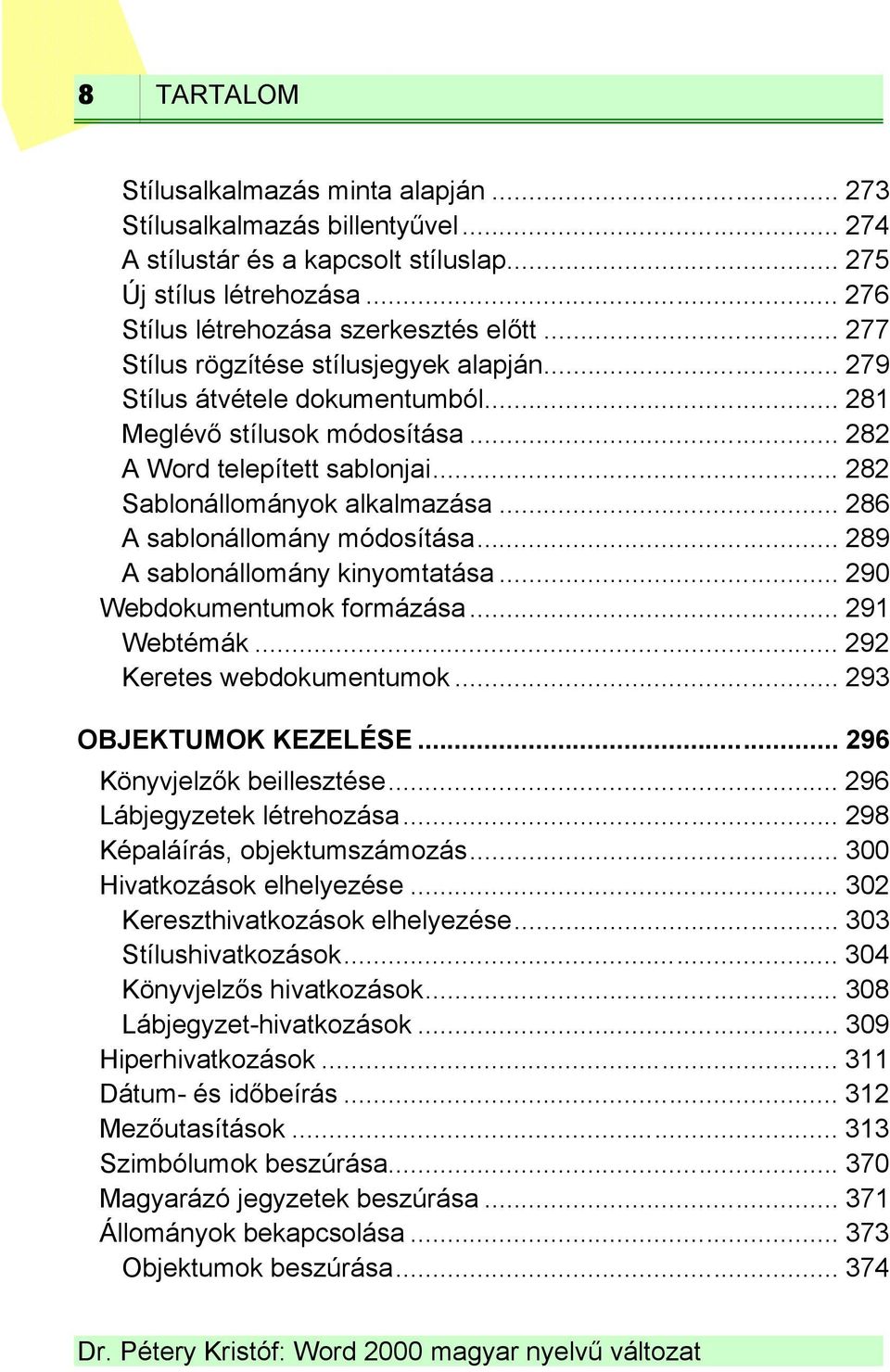 .. 286 A sablonállomány módosítása... 289 A sablonállomány kinyomtatása... 290 Webdokumentumok formázása... 291 Webtémák... 292 Keretes webdokumentumok... 293 OBJEKTUMOK KEZELÉSE.