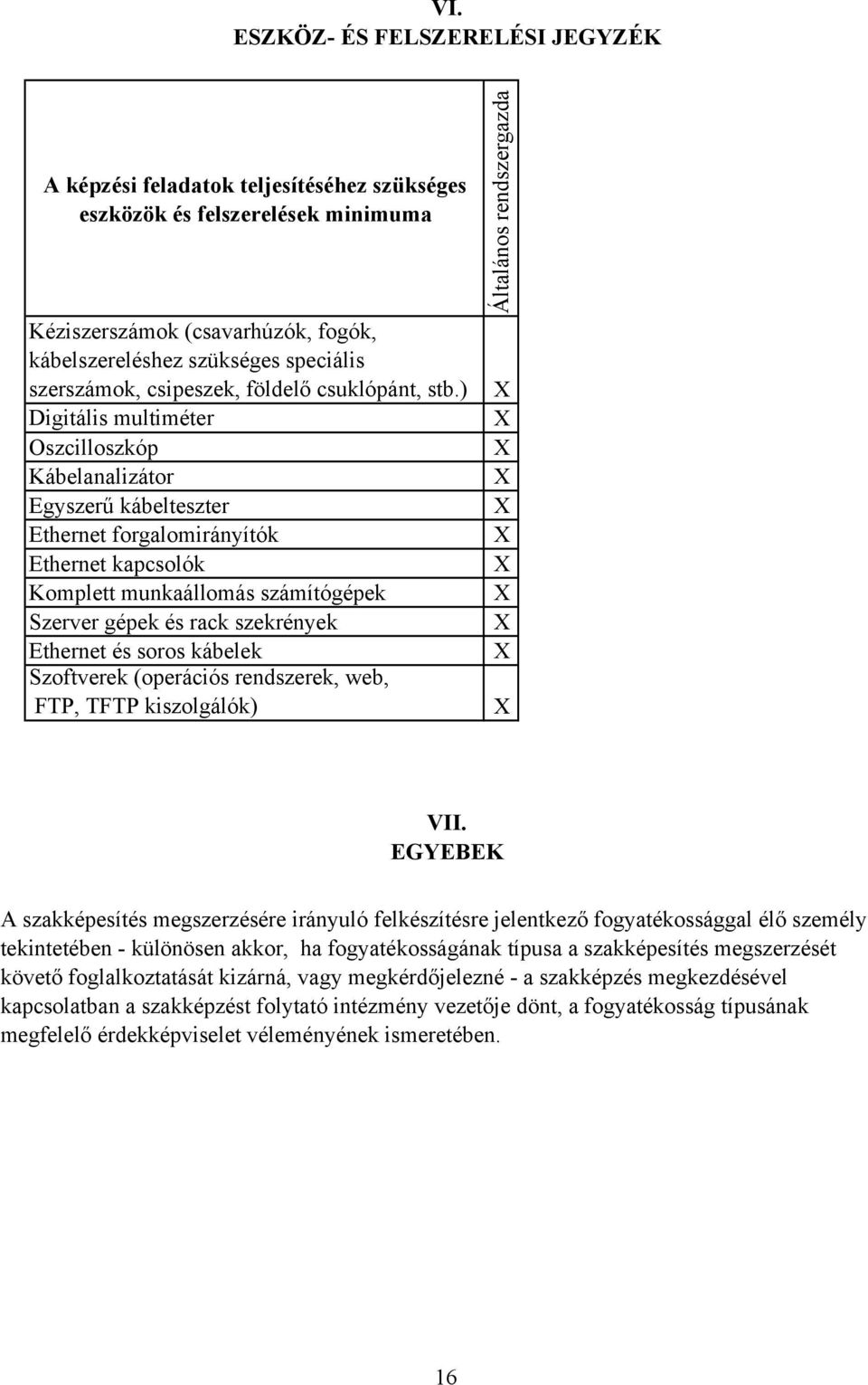 ) Digitális multiméter Oszcilloszkóp Kábelanalizátor Egyszerű kábelteszter Ethernet forgalomirányítók Ethernet kapcsolók Komplett munkaállomás számítógépek Szerver gépek és rack szekrények Ethernet