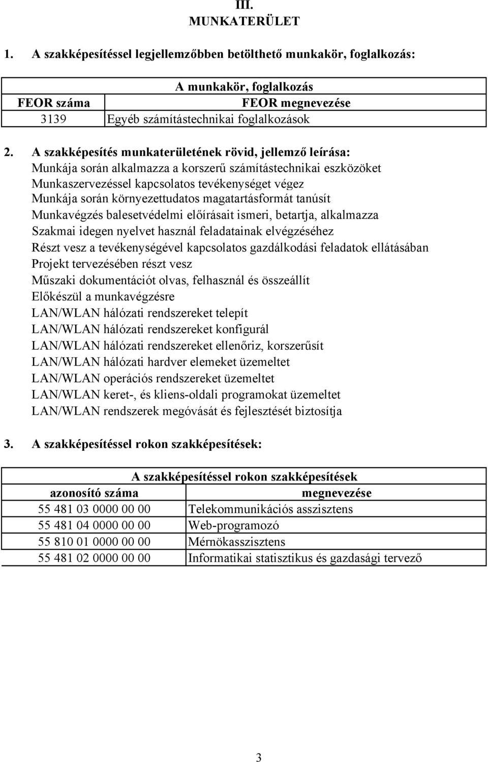 A szakképesítés munkaterületének rövid, jellemző leírása: Munkája során alkalmazza a korszerű számítástechnikai eszközöket Munkaszervezéssel kapcsolatos tevékenységet végez Munkája során