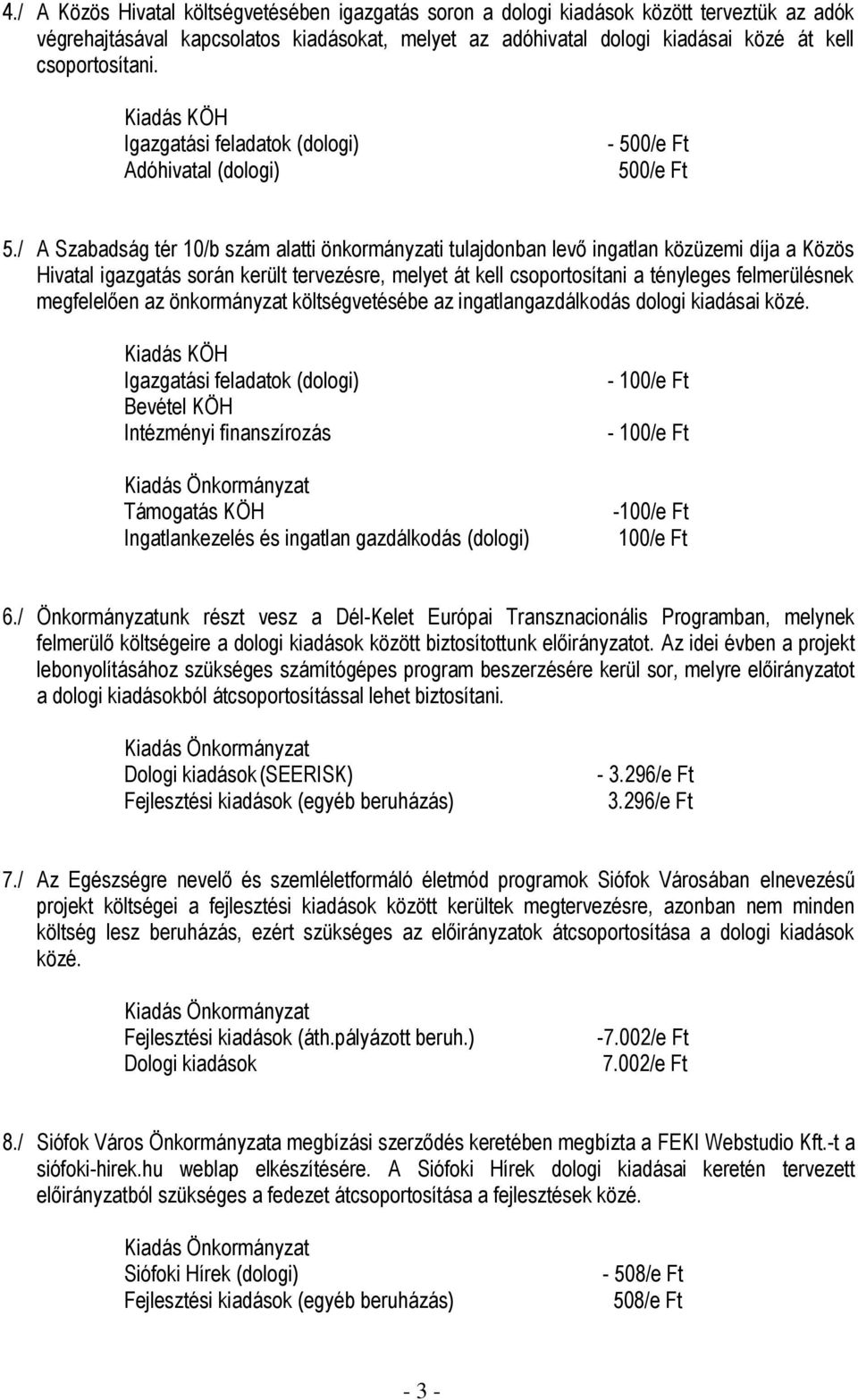 / A Szabadság tér 10/b szám alatti önkormányzati tulajdonban levő ingatlan közüzemi díja a Közös Hivatal igazgatás során került tervezésre, melyet át kell csoportosítani a tényleges felmerülésnek