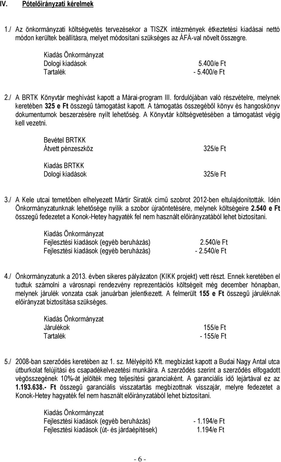 400/e Ft 2./ A BRTK Könyvtár meghívást kapott a Márai-program III. fordulójában való részvételre, melynek keretében 325 e Ft összegű támogatást kapott.