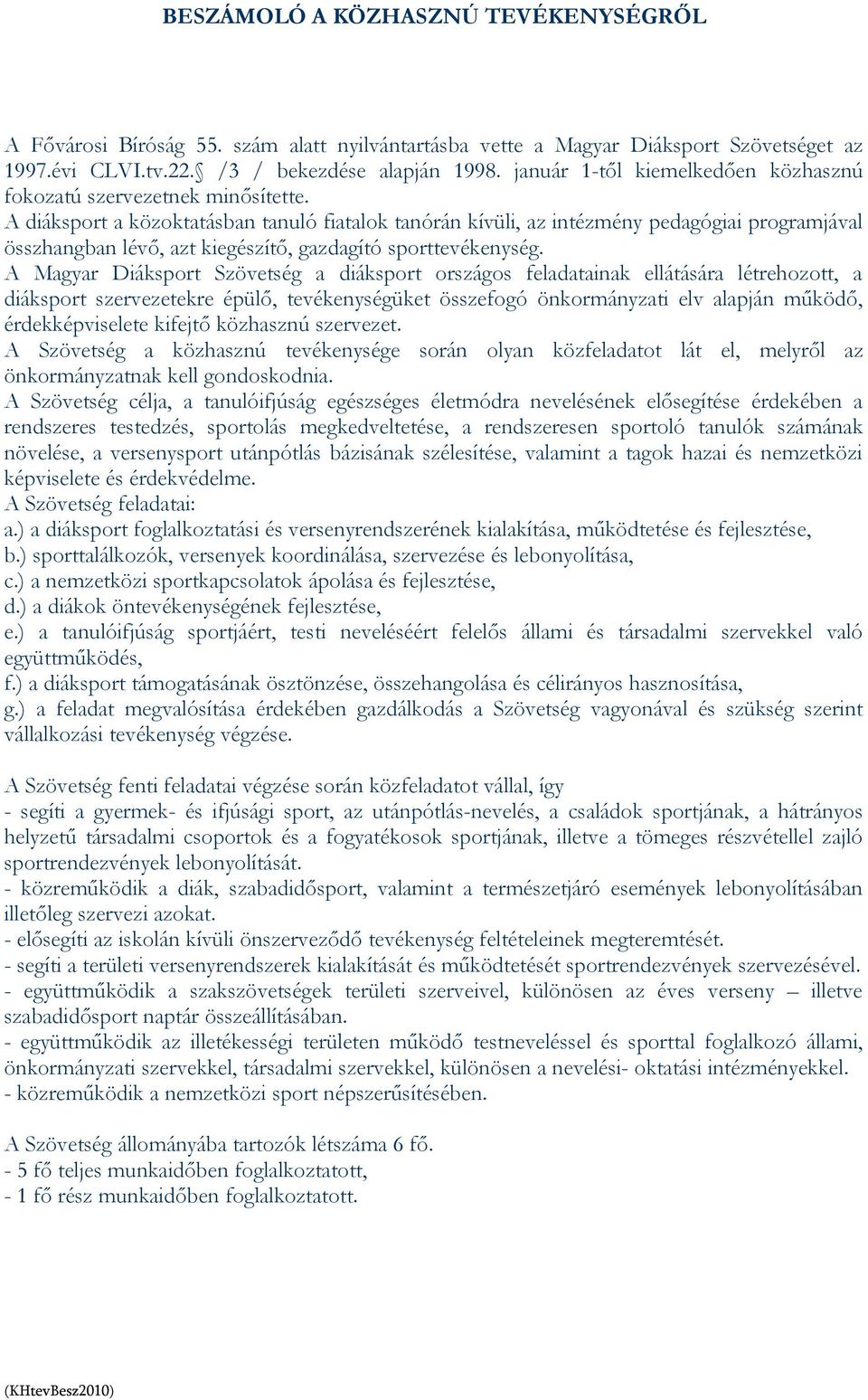 A diáksport a közoktatásban tanuló fiatalok tanórán kívüli, az intézmény pedagógiai programjával összhangban lévő, azt kiegészítő, gazdagító sporttevékenység.