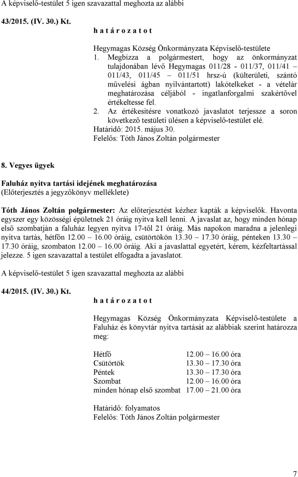 vételár meghatározása céljából - ingatlanforgalmi szakértővel értékeltesse fel. 2. Az értékesítésre vonatkozó javaslatot terjessze a soron következő testületi ülésen a képviselő-testület elé.