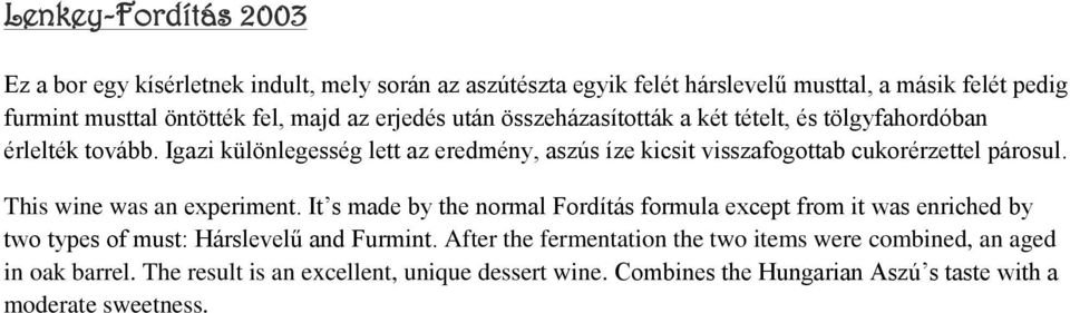 Igazi különlegesség lett az eredmény, aszús íze kicsit visszafogottab cukorérzettel párosul. This wine was an experiment.