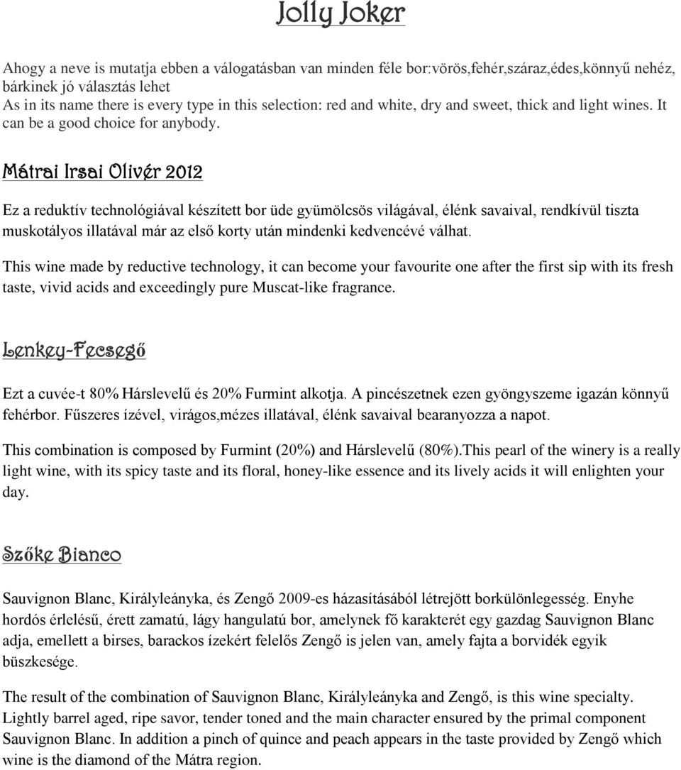 Mátrai Irsai Olivér 2012 Ez a reduktív technológiával készített bor üde gyümölcsös világával, élénk savaival, rendkívül tiszta muskotályos illatával már az első korty után mindenki kedvencévé válhat.