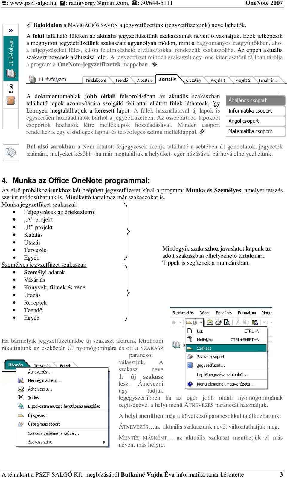 Az éppen aktuális szakaszt nevének aláhúzása jelzi. A jegyzetfüzet minden szakaszát egy.one kiterjesztéső fájlban tárolja a program a OneNote-jegyzetfüzetek mappában.