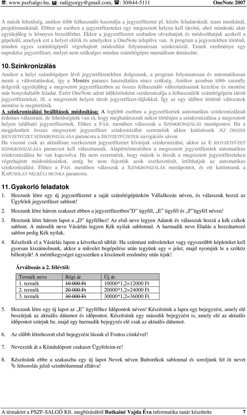 Ekkor a jegyzetfüzetet szabadon olvashatjuk és módosíthatjuk azokról a gépekrıl, amelyek ezt a helyet elérik és amelyekre a OneNote telepítve van.