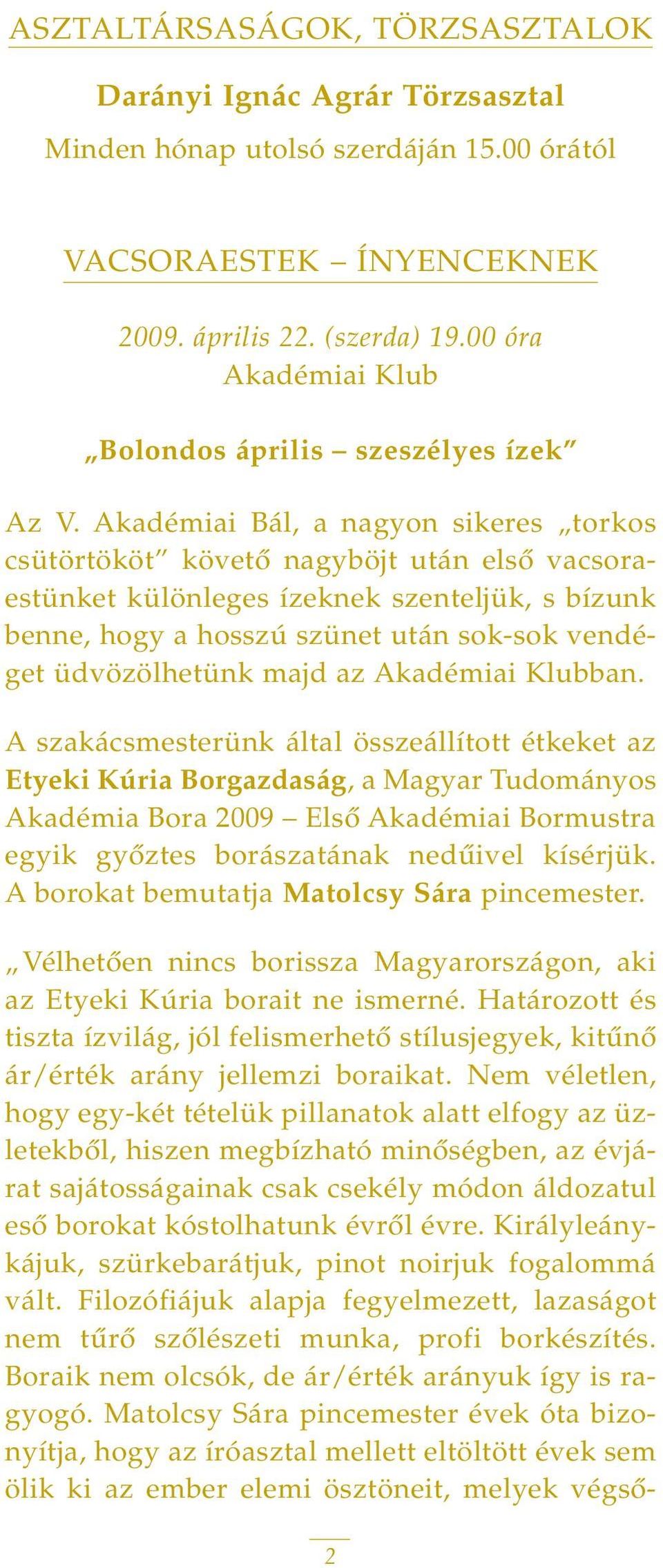 Akadémiai Bál, a nagyon sikeres torkos csütörtököt követô nagyböjt után elsô vacsoraestünket különleges ízeknek szenteljük, s bízunk benne, hogy a hosszú szünet után sok-sok vendéget üdvözölhetünk