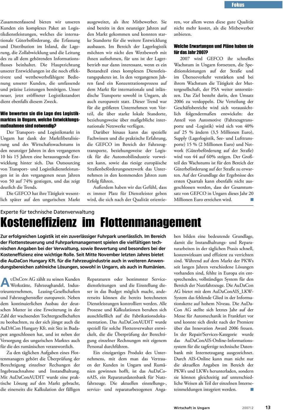 Die Hauptrichtung unserer Entwicklungen ist die noch effektivere und wettbewerbsfähigere Bedienung unserer Kunden, die umfassende und präzise Leistungen benötigen.