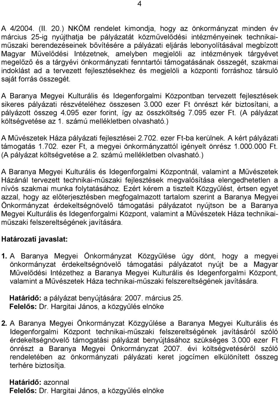 lebonyolításával megbízott Magyar Művelődési Intézetnek, amelyben megjelöli az intézmények tárgyévet megelőző és a tárgyévi önkormányzati fenntartói támogatásának összegét, szakmai indoklást ad a